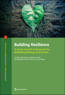 Building Resilience: A Green Growth Framework for Mobilizing Mining Investment