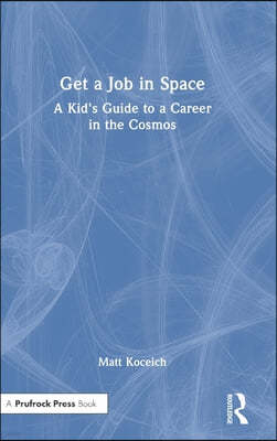 Get a Job in Space: A Kid's Guide to a Career in the Cosmos