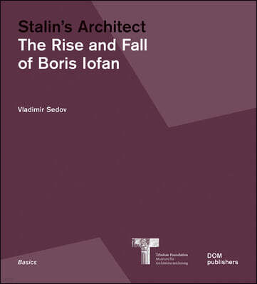 Stalin's Architect: The Rise and Fall of Boris Iofan