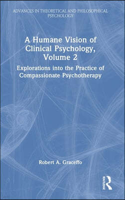 A Humane Vision of Clinical Psychology, Volume 2: Explorations into the Practice of Compassionate Psychotherapy