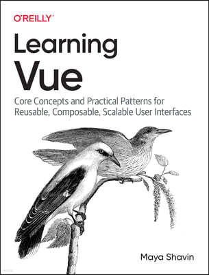 Learning Vue: Core Concepts and Practical Patterns for Reusable, Composable, and Scalable User Interfaces