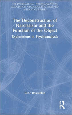 The Deconstruction of Narcissism and the Function of the Object: Explorations in Psychoanalysis