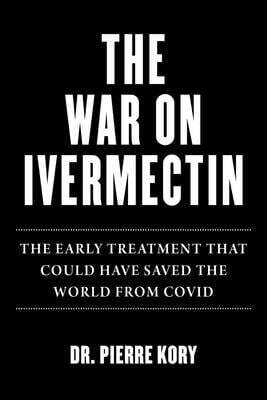 War on Ivermectin: The Medicine That Saved Millions and Could Have Ended the Pandemic