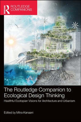 The Routledge Companion to Ecological Design Thinking: Healthful Ecotopian Visions for Architecture and Urbanism