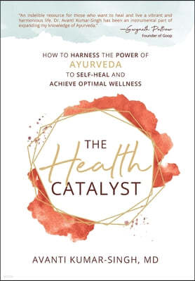The Health Catalyst: How To Harness the Power of Ayurveda to Self-Heal and Achieve Optimal Wellness