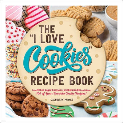 The I Love Cookies Recipe Book: From Rolled Sugar Cookies to Snickerdoodles and More, 100 of Your Favorite Cookie Recipes!