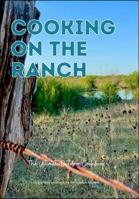 Cooking On The Ranch The Ultimate Outdoor Cookbook