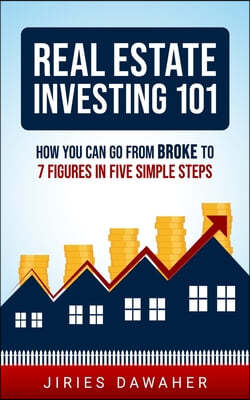 Real Estate Investing 101: How You Can Go From Broke To 7 Figures In Five Simple Steps