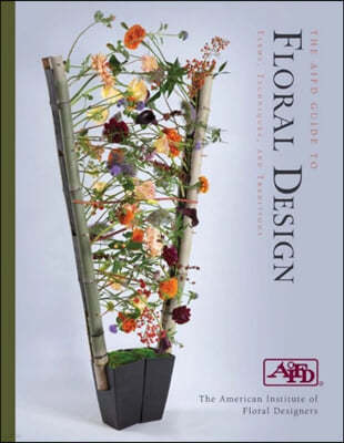 The Aifd Guide to Floral Design: Terms, Techniques, and Traditions