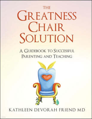 The Greatness Chair Solution: A Guidebook to Successful Parenting and Teaching