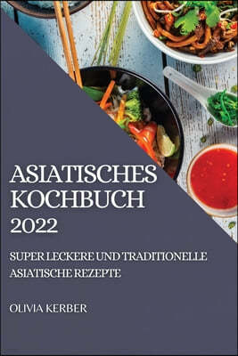 ASIATISCHES KOCHBUCH 2022: SUPER LECKERE