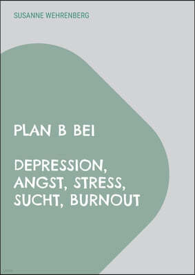Plan B bei Depression, Angst, Stress, Sucht, Burnout: Kognitive Verhaltenstherapie