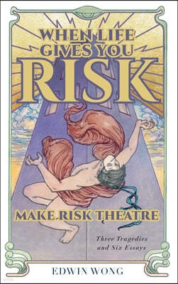 When Life Gives You Risk, Make Risk Theatre: Three Tragedies and Six Essays