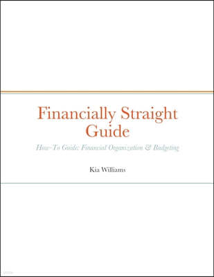 Financially Straight Guide: Financially Straight How-To Guide: Financial Organization & Budgeting