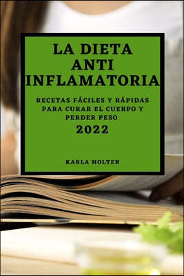 La Dieta Anti Inflamatoria 2022: Recetas Faciles Y Rapidas Para Curar El Cuerpo Y Perder Peso