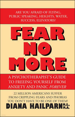 Fear No More: A Psychotherapist's Guide to Freeing Yourself from Anxiety and Panic Forever
