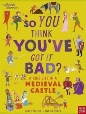 British Museum: So You Think You've Got It Bad? A Kid's Life in a Medieval Castle