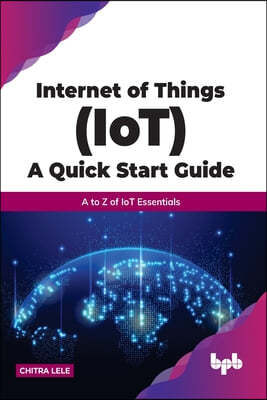 Internet of Things (Iot) a Quick Start Guide: A to Z of Iot Essentials