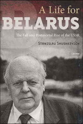 A Life for Belarus: The Fall and Postmortal Rise of the USSR