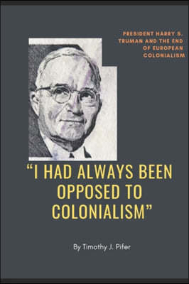 "I Had Always Been Opposed to Colonialism": President Harry S. Truman and the End of European Colonialism