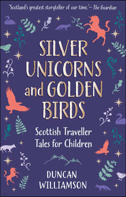 Silver Unicorns and Golden Birds: Scottish Traveller Tales for Children