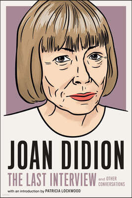 Joan Didion: The Last Interview: And Other Conversations