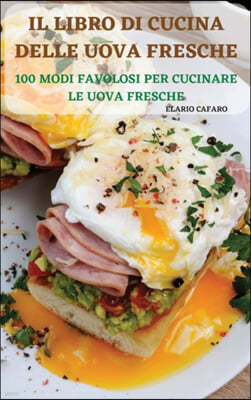 Il Libro Di Cucina Delle Uova Fresche: 100 Modi Favolosi Per Cucinare Le Uova Fresche