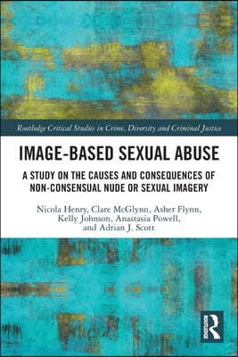 Image-based Sexual Abuse: A Study on the Causes and Consequences of Non-consensual Nude or Sexual Imagery