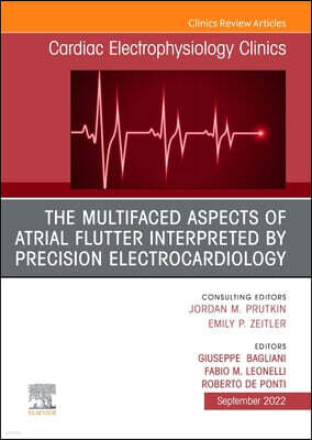 The Multifaced Aspects of Atrial Flutter Interpreted by Precision Electrocardiology, an Issue of Cardiac Electrophysiology Clinics: Volume 14-3