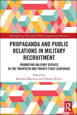 Propaganda and Public Relations in Military Recruitment: Promoting Military Service in the Twentieth and Twenty-First Centuries