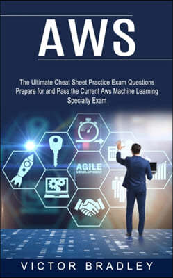 Aws: The Ultimate Cheat Sheet Practice Exam Questions (Prepare for and Pass the Current Aws Machine Learning Specialty Exam