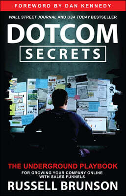 Dotcom Secrets: The Underground Playbook for Growing Your Company Online with Sales Funnels