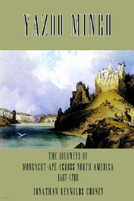 Yazoo Mingo: The Journeys of Moncacht-Ape Across North America 1687-1700