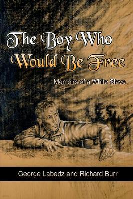 The Boy Who Would Be Free: Memoirs of a White Slave