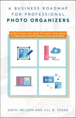 A Business Roadmap for Professional Photo Organizers: Everything You Need to Start and Grow a Thriving Photo Organizing Business