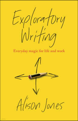 Exploratory Writing: Everyday Magic for Life and Work