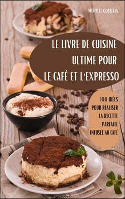 Le Livre de Cuisine Ultime Pour Le Cafe Et l'Expresso
