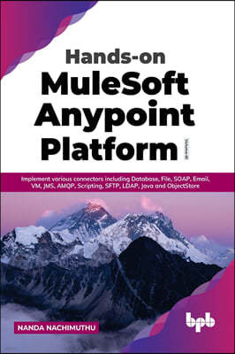 Hands-on MuleSoft Anypoint Platform Volume 3: Implement various connectors including Database, File, SOAP, Email, VM, JMS, AMQP, Scripting, SFTP, LDAP