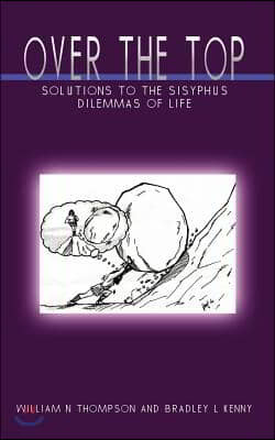 Over the Top: Solutions to the Sisyphus Dilemmas of Life