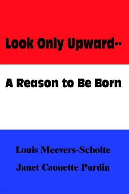 Look Only Upward--A Reason to Be Born