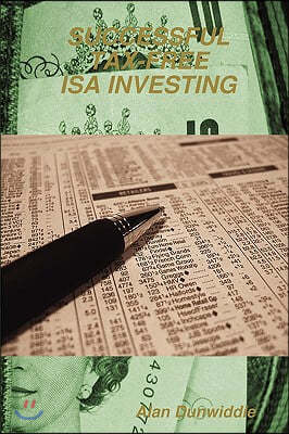 Successful Tax-Free ISA Investing: How to Best Invest Your Yearly Tax-Free Saving Allowances for Maximum Profit and Safety