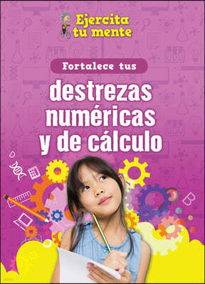 Fortalece Tus Destrezas Numericas Y de Calculo (Strengthen Your Number and Calculation Skills)