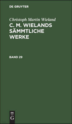 Christoph Martin Wieland: C. M. Wielands Sämmtliche Werke. Band 29