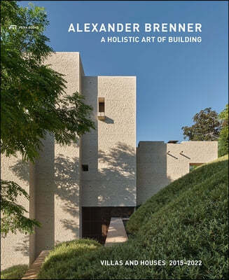Alexander Brenner--A Holistic Art of Building: Villas and Houses 2015-2022