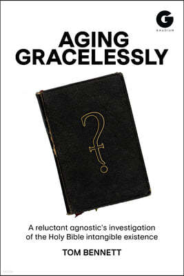 Aging Gracelessly: A Reluctant Agnostic's Reading of the Holy Bible