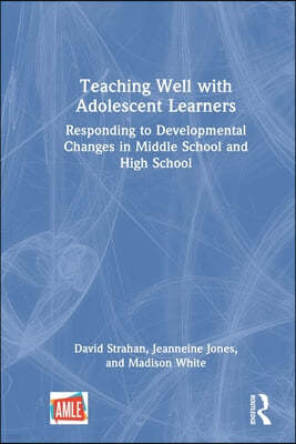 Teaching Well with Adolescent Learners: Responding to Developmental Changes in Middle School and High School