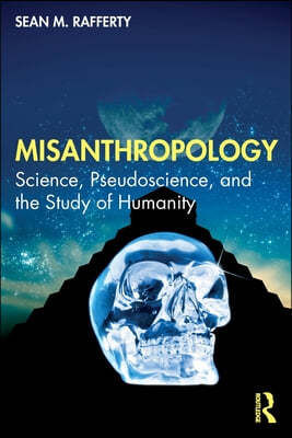 Misanthropology: Science, Pseudoscience, and the Study of Humanity