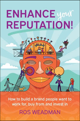 Enhance Your Reputation: How to build a brand people want to work for, buy from and invest in