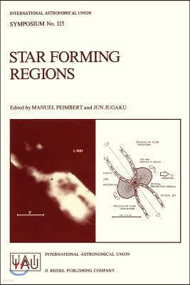 Star Forming Regions: Proceedings of the 115th Symposium of the International Astronomical Union Held in Tokyo, Japan, November 11-15, 1985