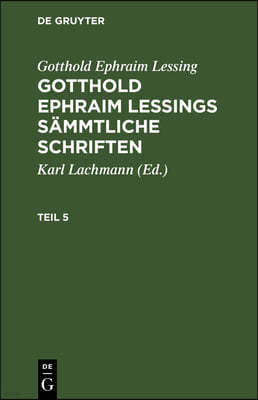 Gotthold Ephraim Lessing: Gotthold Ephraim Lessings Sämmtliche Schriften. Teil 5